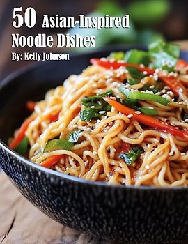 50 Asian-Inspired Noodle Dishes