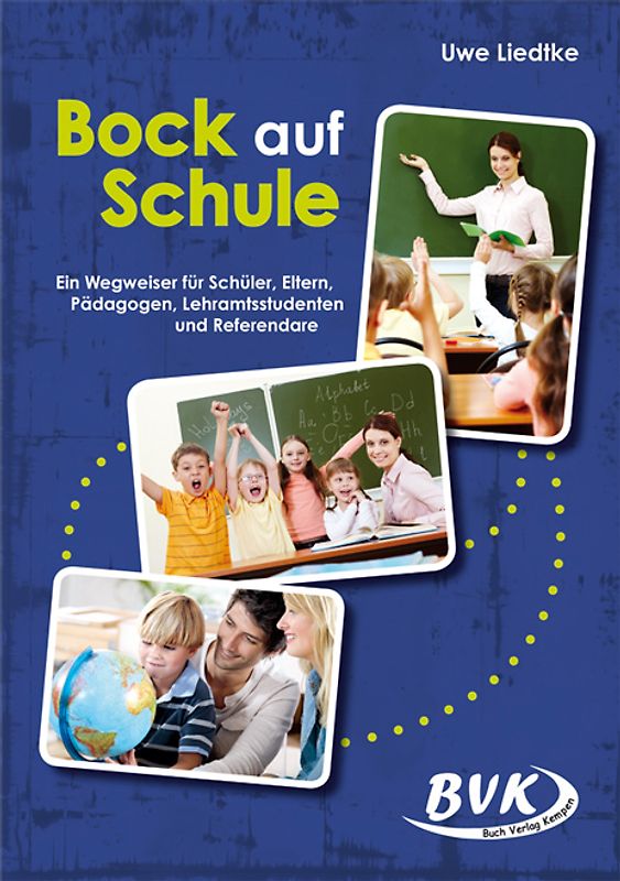 Bock auf Schule. Ein Wegweiser für Schüler, Eltern, Pädagogen, Lehramtsstudenten und Referendare