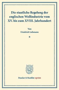 Die staatliche Regelung der englischen Wollindustrie vom XV. bis zum XVIII. Jahrhundert.