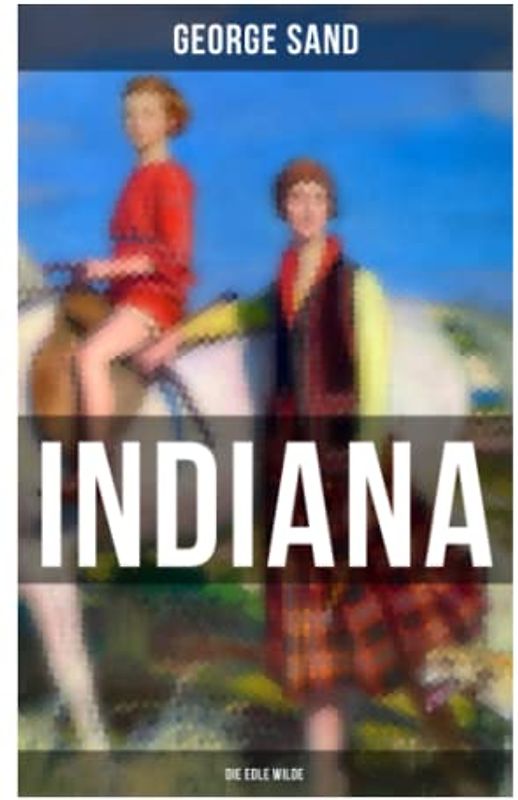 Indiana (Die edle Wilde): - Ein Verführungsroman der Autorin von Die kleine Fadette, Die Marquise und Ein Winter auf Mallorca