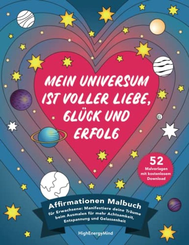 Mein Universum ist voller Liebe, Glück und Erfolg: Affirmationen Malbuch für Erwachsene: Manifestiere deine Träume beim Ausmalen für mehr Achtsamkeit, Entspannung und Gelassenheit