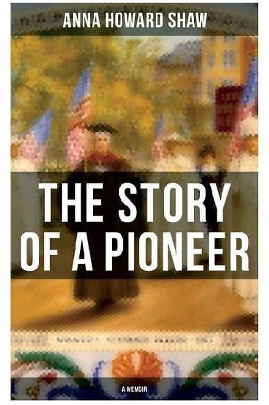 The Story of a Pioneer (A Memoir)