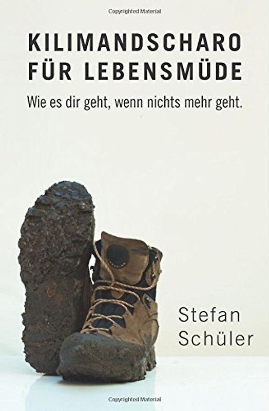 Kilimandscharo für Lebensmüde: Wie es dir geht, wenn nichts mehr geht. - Schüler, Stefan