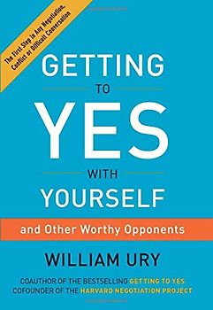 Getting to Yes with Yourself: (and Other Worthy Opponents) - Ury, William