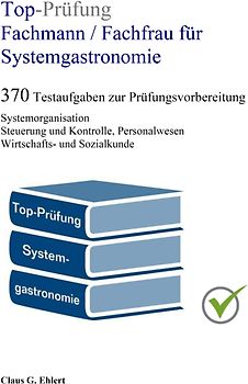Top-Prüfung Fachmann / Fachfrau für Systemgastronomie - 370 Aufgaben für die Abschlussprüfung