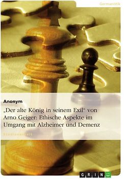 "Der alte König in seinem Exil" von Arno Geiger: Ethische Aspekte im Umgang mit Alzheimer und Demenz