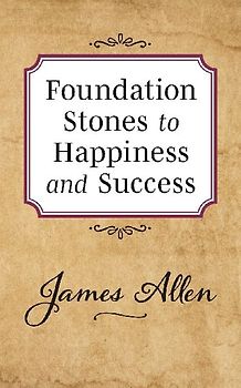 Foundation Stones to Happiness and Success