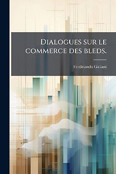 Dialogues sur le commerce des bleds.