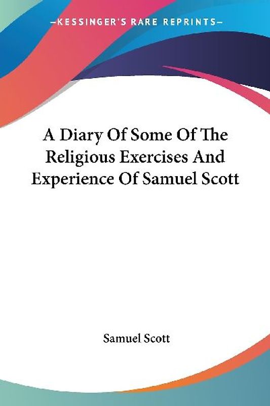 A Diary Of Some Of The Religious Exercises And Experience Of Samuel Scott