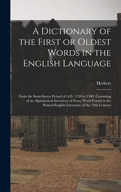 A Dictionary of the First or Oldest Words in the English Language