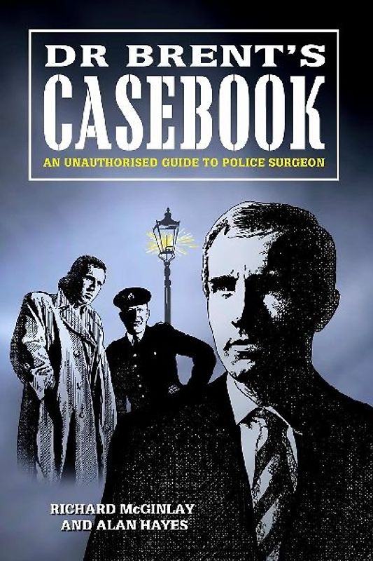Dr Brent's Casebook - An Unauthorised Guide to Police Surgeon