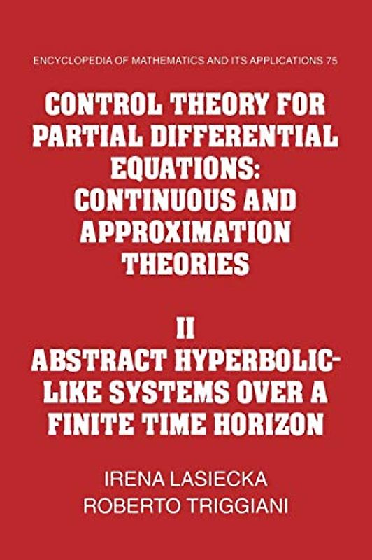 Control Theory for Partial Differential Equations: Continuous and Approximation Theories: Volume 2, Abstract Hyperbolic-Like Systems Over a Finite ... of Mathematics and its Applications, Band 75)