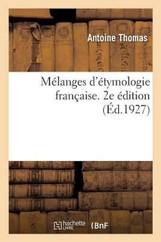 Mélanges d'Étymologie Française. 2e Édition. Série 1