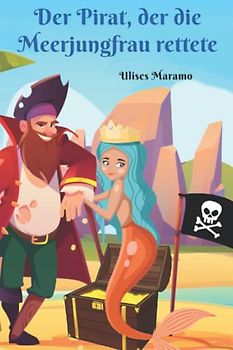 Der Pirat, der die Meerjungfrau rettete: Wie der Pirat und die Meerjungfrau Freunde wurden.