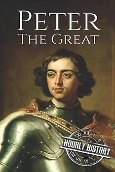Peter the Great: A Life From Beginning to End