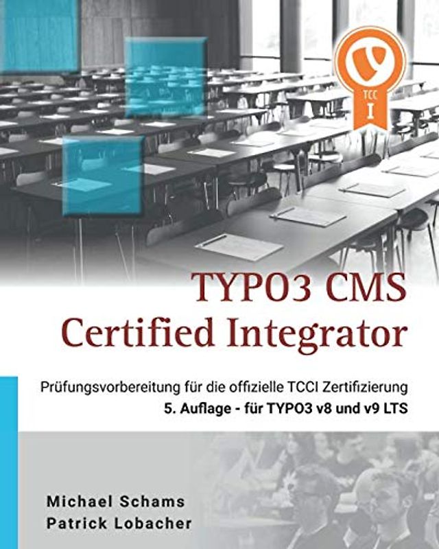 TYPO3 CMS Certified Integrator: Vorbereitungsbuch zur offiziellen TCCI Prüfung der TYPO3 Association - 5. Auflage für TYPO3 v8 und v9