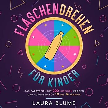 Flaschendrehen für Kinder: Das Partyspiel mit 200 lustigen Fragen und Aufgaben für 10 bis 14 Jährige