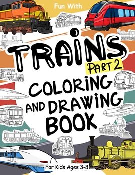 Trains (Part 2) Coloring and Drawing Book: For Kids Ages 3-8: Fun with Coloring Old & Modern Trains and Drawing Wheels: or some parts. Great Activity Workbook for Toddlers & Kids (Trains Collection)