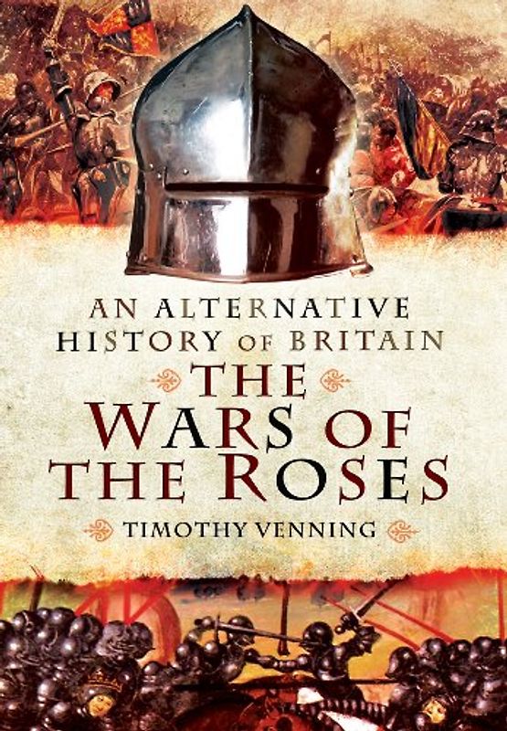 Alternative History of Britain: The War of the Roses: The War of the Roses 1455-85