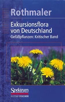 Rothmaler - Exkursionsflora von Deutschland. Bd. 4: Gefäßpflanzen: Kritischer Band