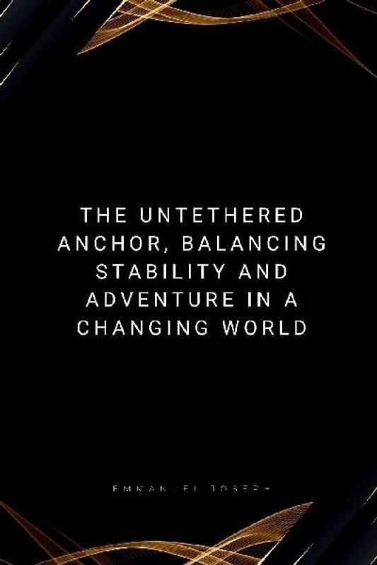 The Untethered Anchor, Balancing Stability and Adventure in a Changing World