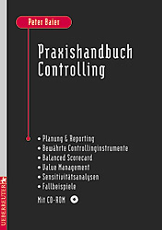 Praxishandbuch Controlling. Planung & Reporting - Bewährte Controllinginstrumente - Balanced Scorecard - Value Management - Sensitivitätsanalysen - Fallbeispiele