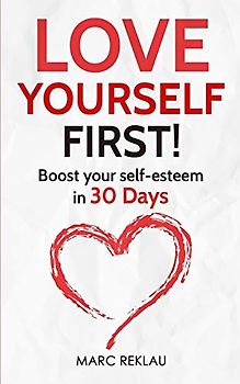 Love Yourself First!: Boost your self-esteem in 30 Days (Change Your Habits, Change Your Life, Band 4)