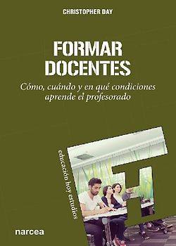 Formar docentes : cómo, cuándo y en qué condiciones aprende el profesorado