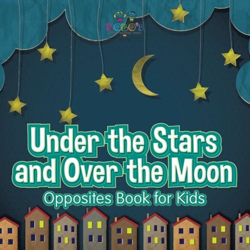Under the Stars and Over the Moon | Opposites Book for Kids