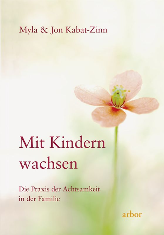 Mit Kindern wachsen. Die Praxis der Achtsamkeit in der Familie