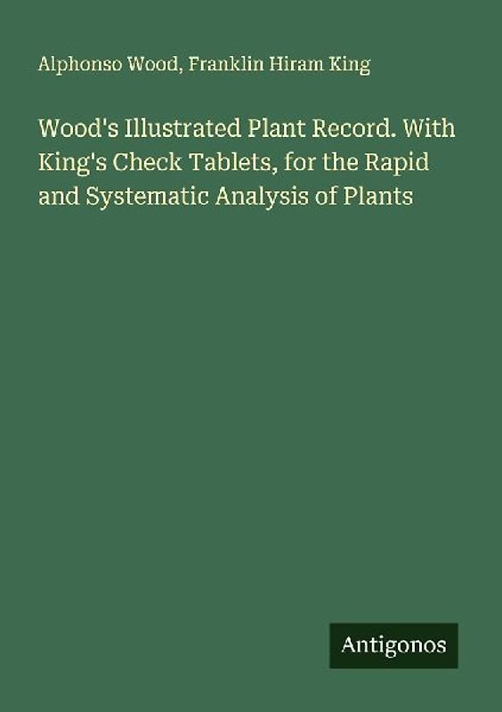 Wood's Illustrated Plant Record. With King's Check Tablets, for the Rapid and Systematic Analysis of Plants