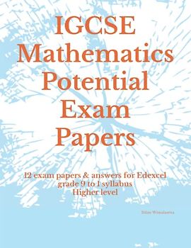 IGCSE Mathematics Potential Exam Papers: 12 exam papers & answers for Edexcel grade 9 to 1 syllabus Higher level