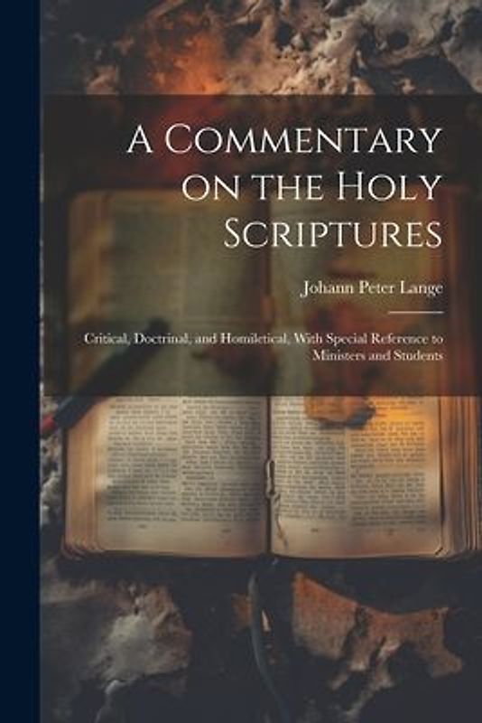 A Commentary on the Holy Scriptures: Critical, Doctrinal, and Homiletical, With Special Reference to Ministers and Students