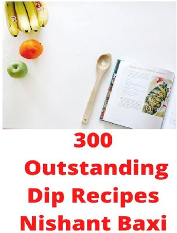 300 Outstanding Dip Recipes