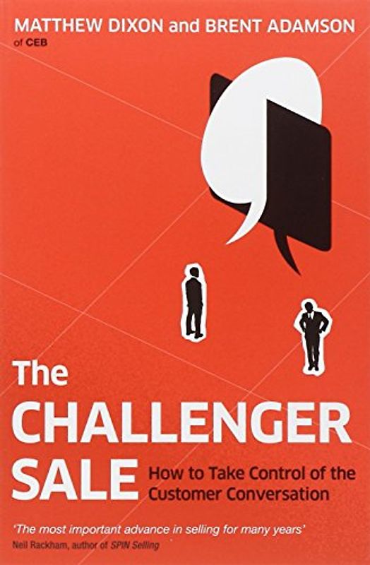 The Challenger Sale: Taking Control of the Customer Conversation - Dickson Adamson, Matthew and Brent