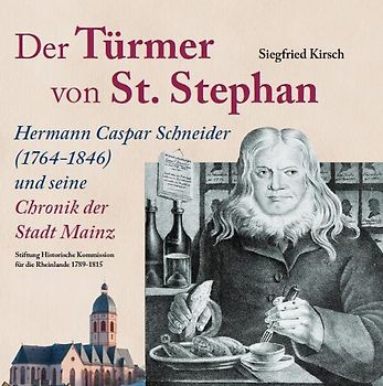 Der Türmer von St. Stephan Hermann Caspar Schneider (1764-1846) und seine Chronik der Stadt Mainz