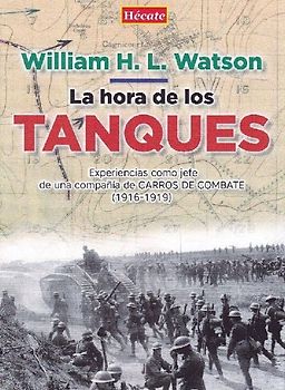 La hora de los tanques : experiencias como jefe de una compañía de carros de combate, 1916-1919