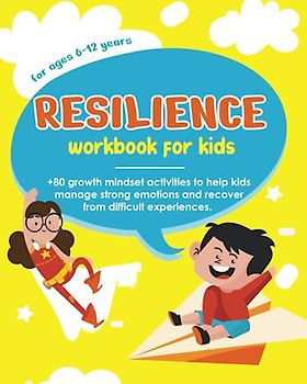 Resilience Workbook for Kids: +80 growth mindset activities to help kids manage strong emotions and recover from difficult experiences
