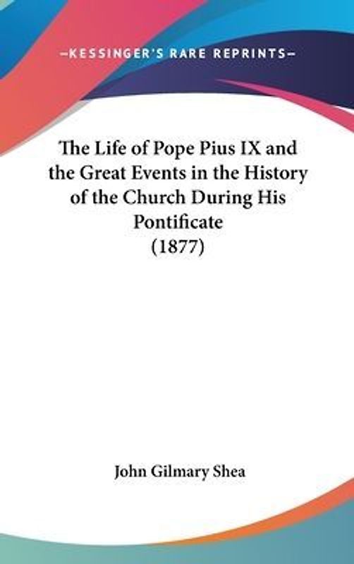 The Life Of Pope Pius IX And The Great Events In The History Of The Church During His Pontificate (1877)