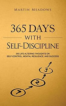 365 Days With Self-Discipline: 365 Life-Altering Thoughts on Self-Control, Mental Resilience, and Success (Simple Self-Discipline, Band 5)