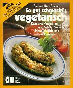 So gut schmeckt's vegetarisch. Köstliche Vorspeisen und Salate, Aufläufe, Hauptgerichte und Desserts