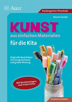 Kunst aus einfachen Materialien für die Kita. Originelle Bastelideen mit wenig Aufwand und großer Wirkung (1. Klasse/Vorschule)
