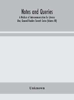 Notes And Queries; A Medium Of Intercommunication For Literary Men, General Readers Seventh Series (Volume Xii)