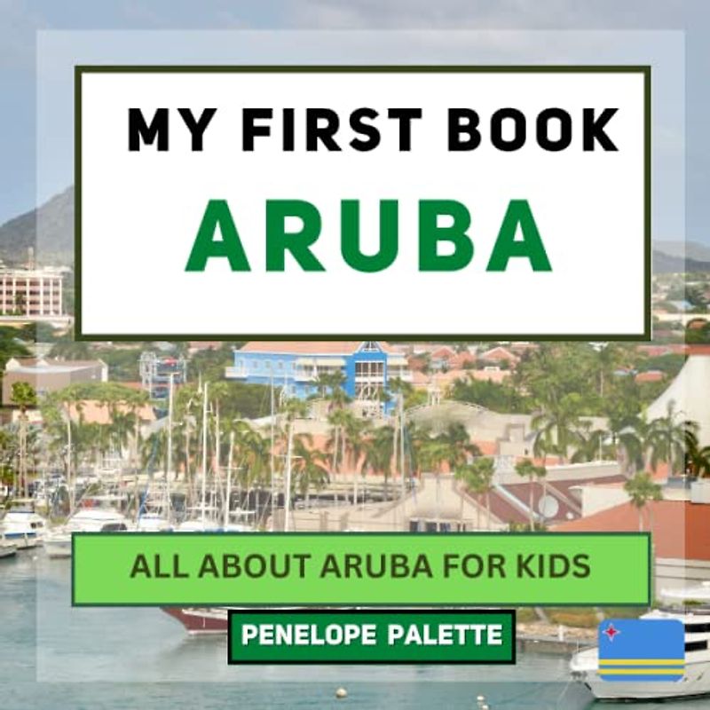 My First Book - Aruba: All About Aruba For Kids (My First Book - World Edition, Band 104)