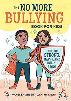 The No More Bullying Book for Kids: Become Strong, Happy, and Bully-Proof