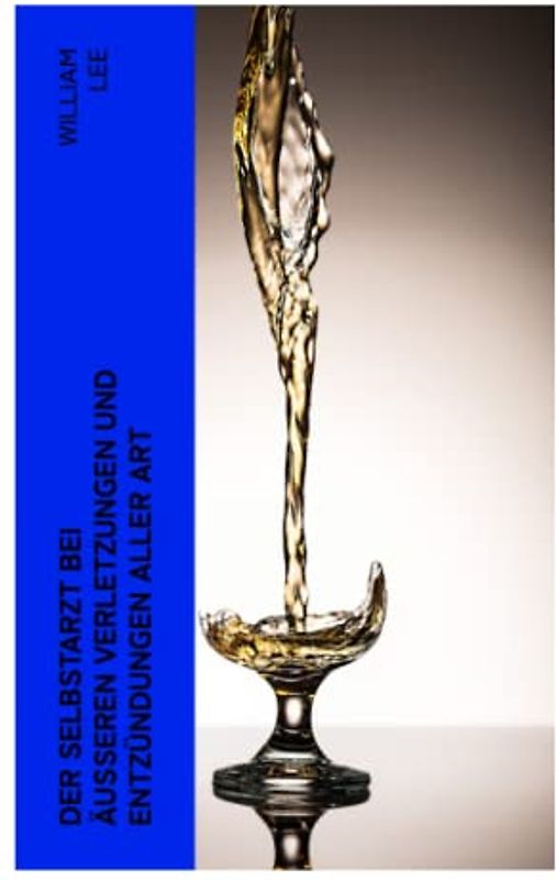 Der Selbstarzt bei äußeren Verletzungen und Entzündungen aller Art