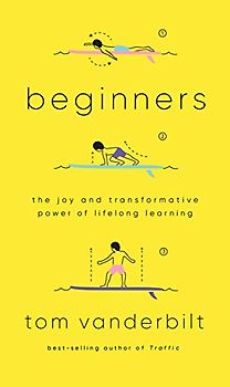 Beginners: The Joy and Transformative Power of Lifelong Learning