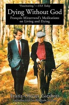 Dying Without God: Francois Mitterrand's Meditations on Living and Dying
