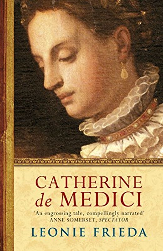 Catherine De Medici: A Biography - Leonie Frieda