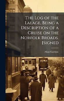 The Log of the Lalage, Being a Description of a Cruise on the Norfolk Broads. [Signed